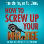 How to Screw Up Your Marriage, PF Hutchins