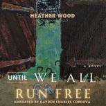 Until We All Run Free, Heather Wood