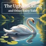 The Ugly Duckling and Other Fairy Tal..., Hans Christian Andersen