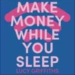 Make Money While You Sleep, Lucy Griffiths