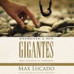 Enfrente a sus gigantes: Dios aún hace lo imposible, Max Lucado
