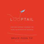 Looptail How One Company Changed the World by Reinventing Business, Bruce Poon Tip