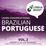 Learn Conversational Brazilian Portuguese Vol. 2 Lessons 31-50. For beginners. Learn in your car. Learn on the go. Learn wherever you are., LinguaBoost