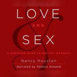Love and Sex A Christian Guide to Healthy Intimacy, Nancy Houston