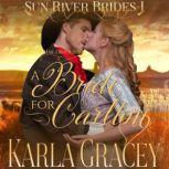 Mail Order Bride - A Bride for Carlton Sweet Clean Inspirational Frontier Historical Western Romance, Karla Gracey
