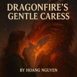 Dragonfires Gentle Caress A Tale of..., Hoang Nguyen