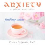 Anxiety, Finding Calm, Zorica Gojkovic, Ph.D.