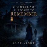 YOU WERE NOT SUPPOSED TO REMEMBER, Alex Night