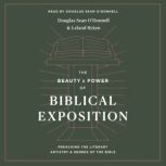 The Beauty and Power of Biblical Exposition Preaching the Literary Artistry and Genres of the Bible, Douglas Sean O'Donnell