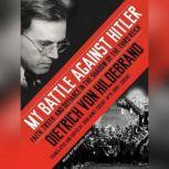 My Battle Against Hitler Faith, Truth, and Defiance in the Shadow of the Third Reich, John Henry Crosby