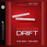 Mission Drift The Unspoken Crisis Facing Leaders, Charities, and Churches, Peter Greer