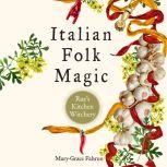 Italian Folk Magic Rue's Kitchen Witchery, Mary-Grace Fahrun