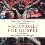 The Scandal of the Gospel Preaching and the Grotesque, Charles L. Campbell