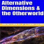 Alternative Dimensions & the Otherworld, Martin K. Ettington