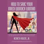 How to Save Your Inner Wonder Woman, Kenneth Rogers