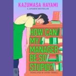 How Can My Manager Be So Stupid?, Kazumasa Hayami