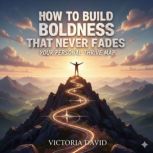 How to Build Boldness That Never Fade..., Victoria David