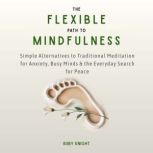 The Flexible Path to Mindfulness, Ruby Knight