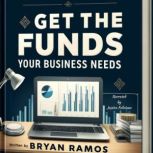 Get The Funding Your Business Needs, Bryan R.