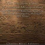 The Greatest Cities of Ancient Mesopo..., Charles River Editors