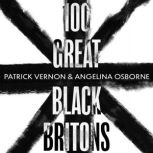 100 Great Black Britons A celebration of the extraordinary contribution of key figures of African or Caribbean descent to British Life, Patrick Vernon