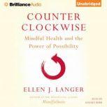 Counterclockwise Mindful Health and the Power of Possibility, Ellen J. Langer