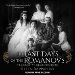 The Last Days of the Romanovs Tragedy at Ekaterinburg, Helen Rappaport