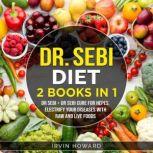 Dr. Sebi Diet 2 Books in 1  Dr Sebi + Dr Sebi Cure for Herpes Electrify Your Diseases With raw and Live Foods, Irvin Howard