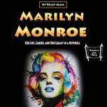 Marilyn Monroe Her Life, Career, and Her Legacy in a Nutshell, Kelly Mass