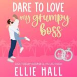 Dare to Love My Grumpy Boss, Ellie Hall