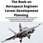 The Book on Aerospace Engineer Career Development Planning Job Hunting Change Interview Questions Preparation & Coaching Guide for Adults & Young Teens, Brian Mahoney