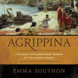 Agrippina The Most Extraordinary Woman of the Roman World, Emma Southon