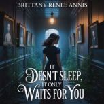 It doesnt sleep, it only waits for y..., Brittany Renee Annis