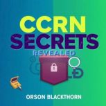 CCRN Secrets Revealed Unlocking Your..., Orson Blackthorn