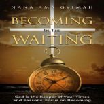 Becoming In the Waiting, Nana Ama Gyimah
