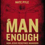 Man Enough How Jesus Redefines Manhood, Nate Pyle