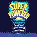 Superpowered Transform Anxiety into Courage, Confidence, and Resilience, Renee Jain