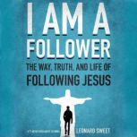 I Am a Follower The Way, Truth, and Life of Following Jesus, Leonard Sweet
