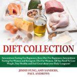 Diet Collection Intermittent Fasting For Beginners, Keto Diet For Beginners, Intermittent Fasting For Women and Ketogenic Diet For Women. All You Need To Lose Weight, Stay Healthy and Feel Great about your Body Longterm!, Jimmy Fung
