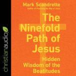 The Ninefold Path of Jesus Hidden Wisdom of the Beatitudes, Mark Scandrette