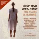 Drop Your Gown Honey... The Class Is ..., J.C. Cummings