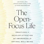 The Open-Focus Life Practices to Develop Attention and Awareness for Optimal Well-Being, Les Fehmi, PhD