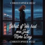 What if we had just one more day, Christopher Ruiz