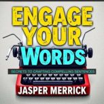 Engage Your Words Secrets to Craftin..., Jasper Merrick