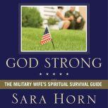 God Strong Exploring Spiritual Truths Every Military Wife Needs to Know, Sara Horn