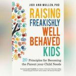 Raising Freakishly WellBehaved Kids, Jodi Ann Mullen