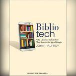 Bibliotech Why Libraries Matter More Than Ever in the Age of Google, John Palfrey