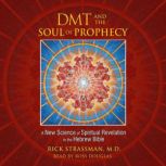 DMT and the Soul of Prophecy A New Science of Spiritual Revelation in the Hebrew Bible, Rick Strassman
