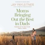 Moms Bringing Out the Best in Dads, Jay Payleitner