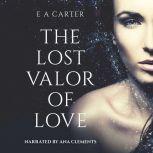 The Lost Valor of Love, E A Carter